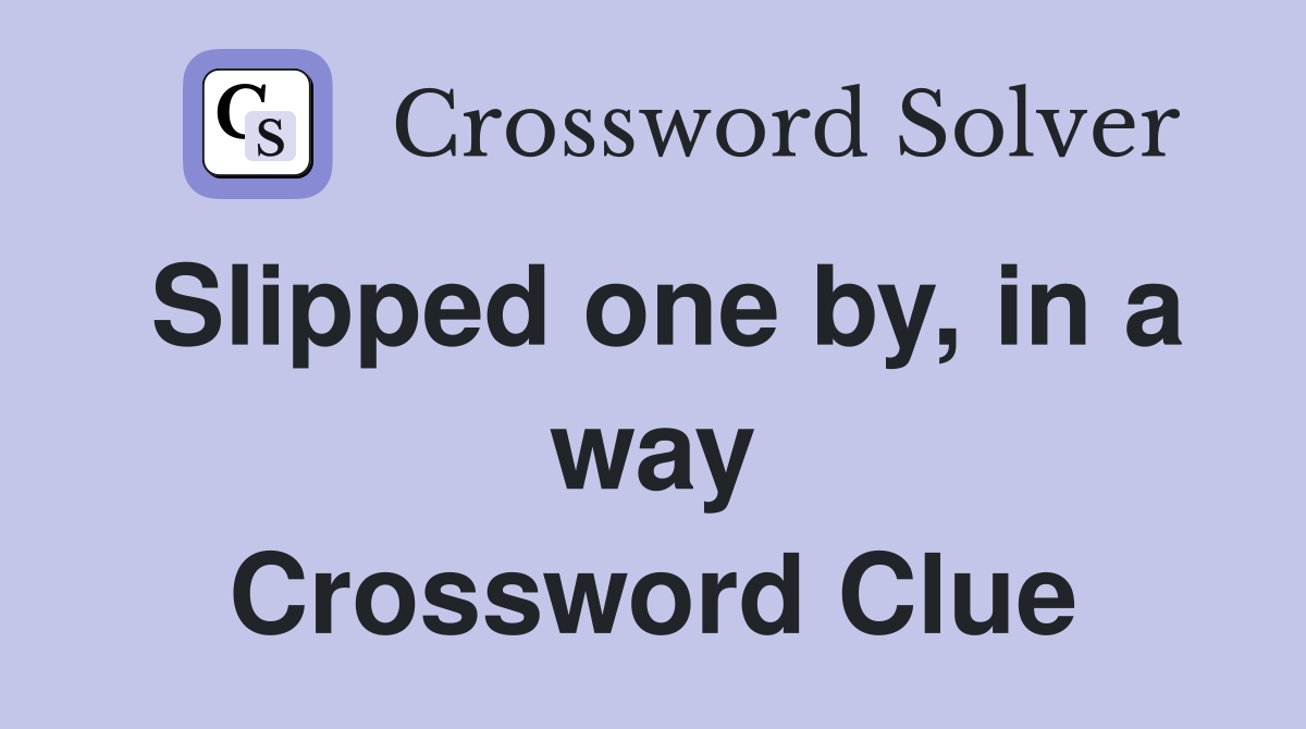 Slipped one by, in a way Crossword Clue
