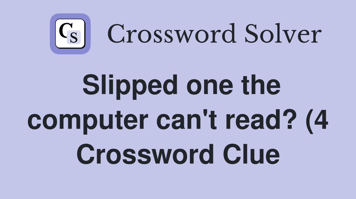 Slipped one the computer can #39 t read? (4) Crossword Clue Answers Slipped one the computer can #39 t read? (4) Crossword Clue Answers