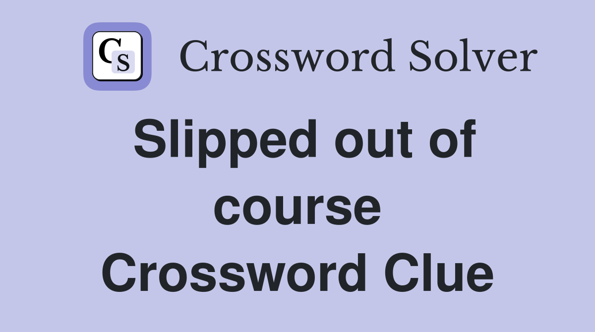 Slipped out of course Crossword Clue