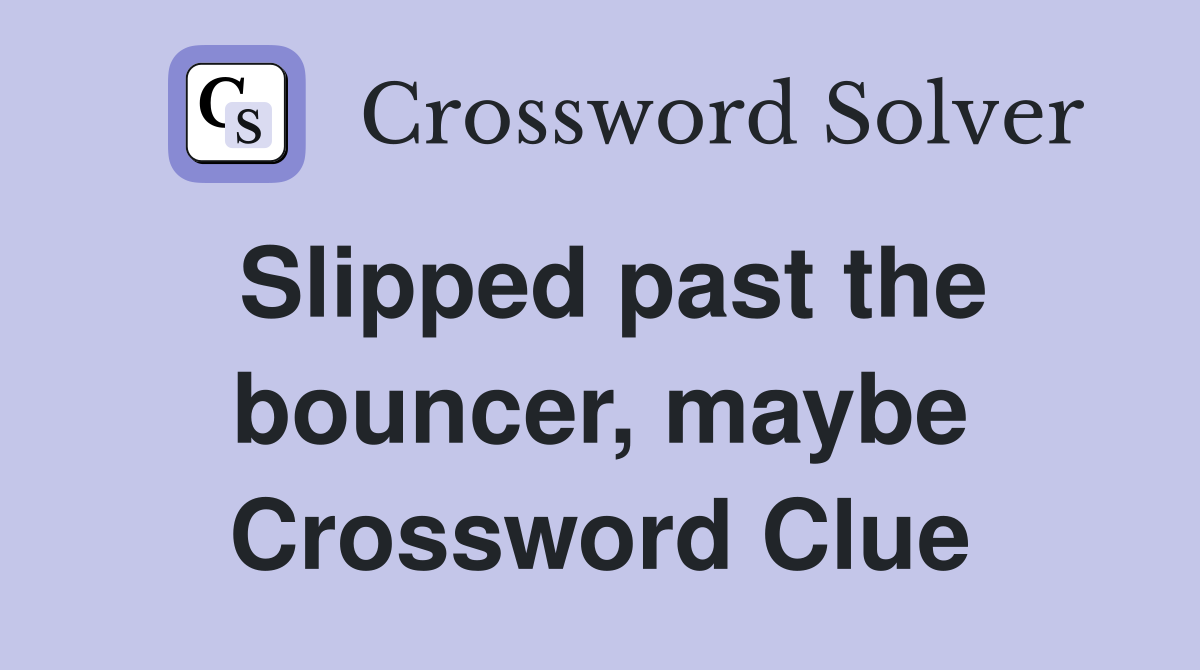 Slipped past the bouncer, maybe Crossword Clue
