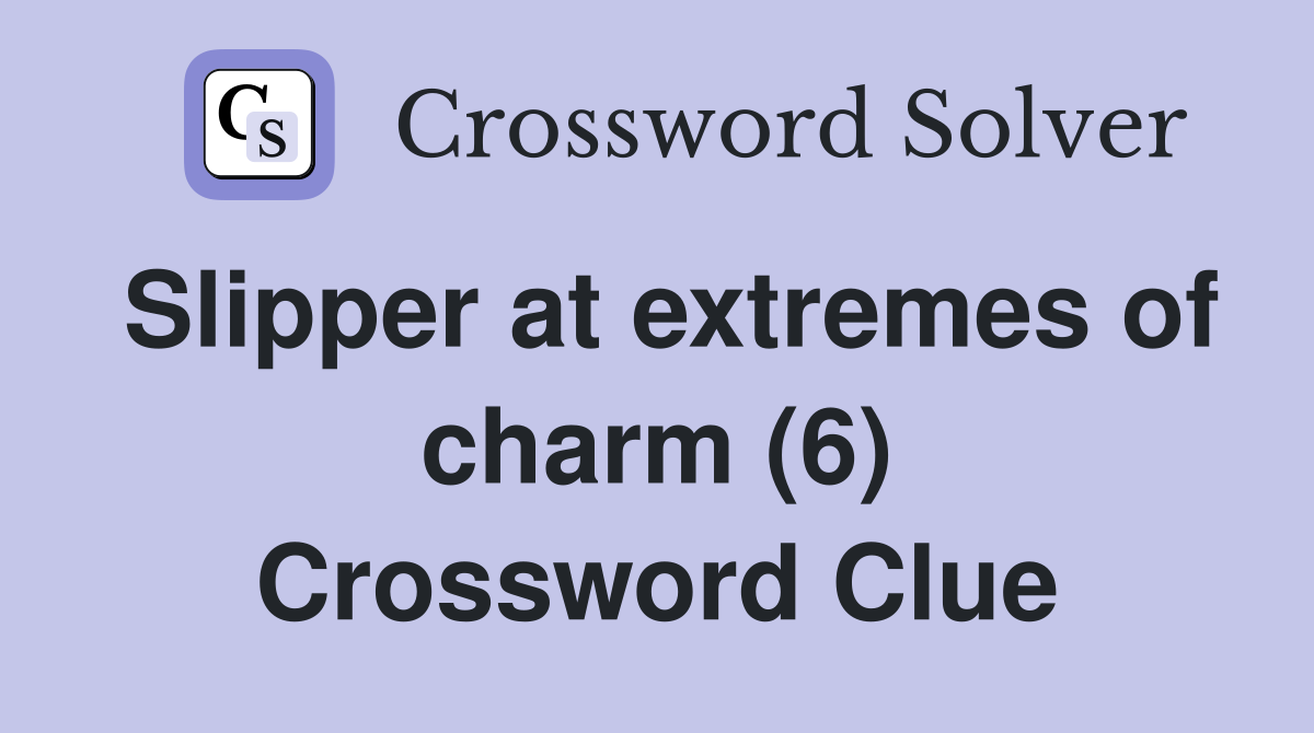 Slipper at extremes of charm (6) Crossword Clue