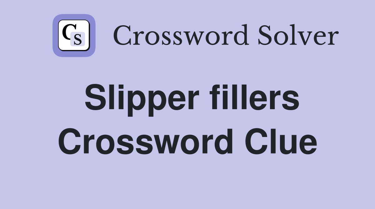 Slipper fillers Crossword Clue