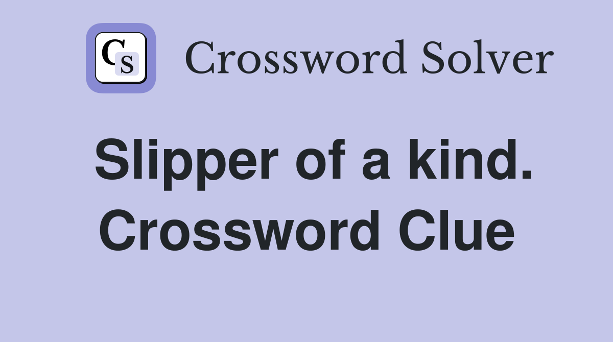 Slipper of a kind. Crossword Clue
