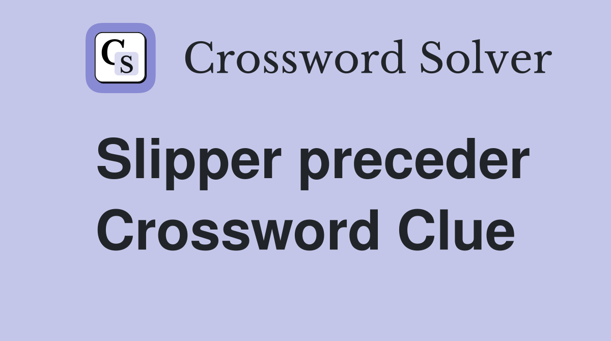 Slipper preceder Crossword Clue