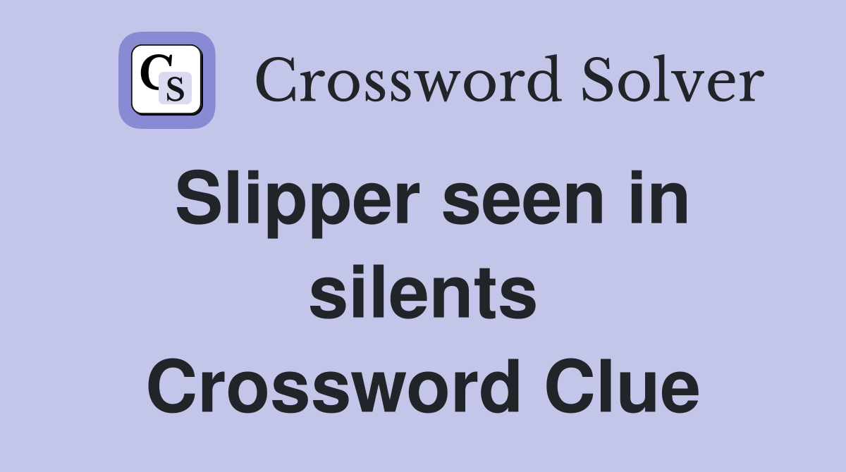 Slipper seen in silents Crossword Clue