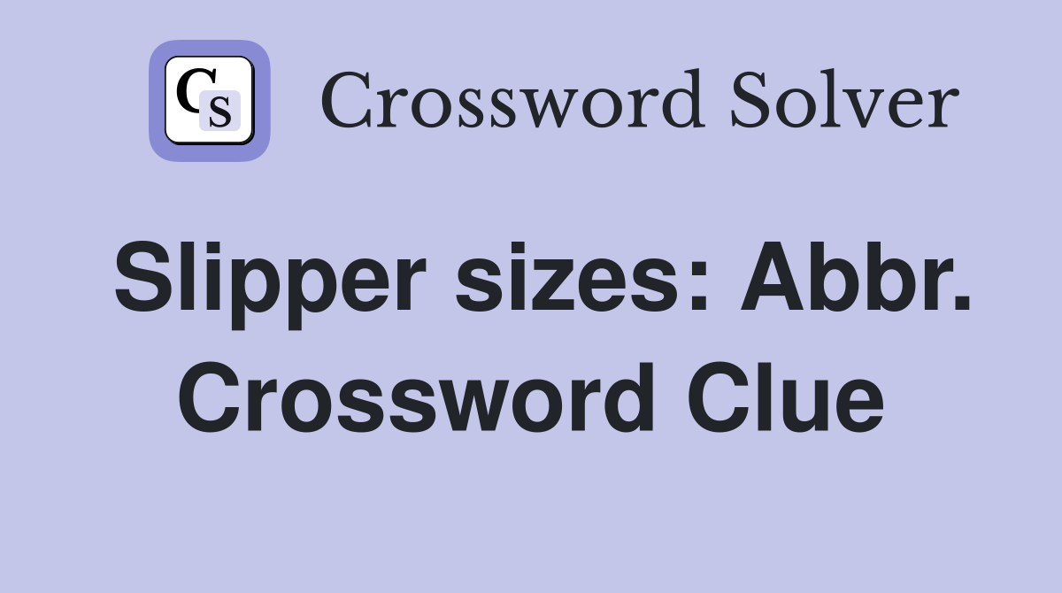 Slipper sizes: Abbr. Crossword Clue