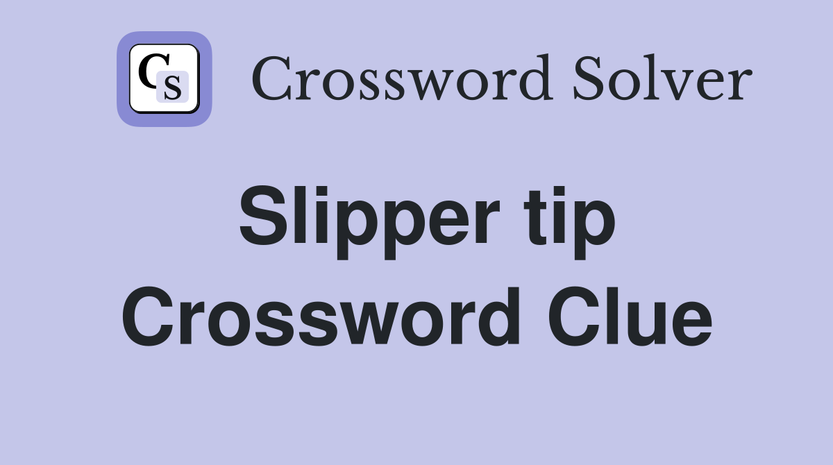 Slipper tip Crossword Clue