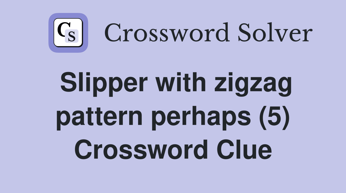Slipper with zigzag pattern perhaps (5) Crossword Clue