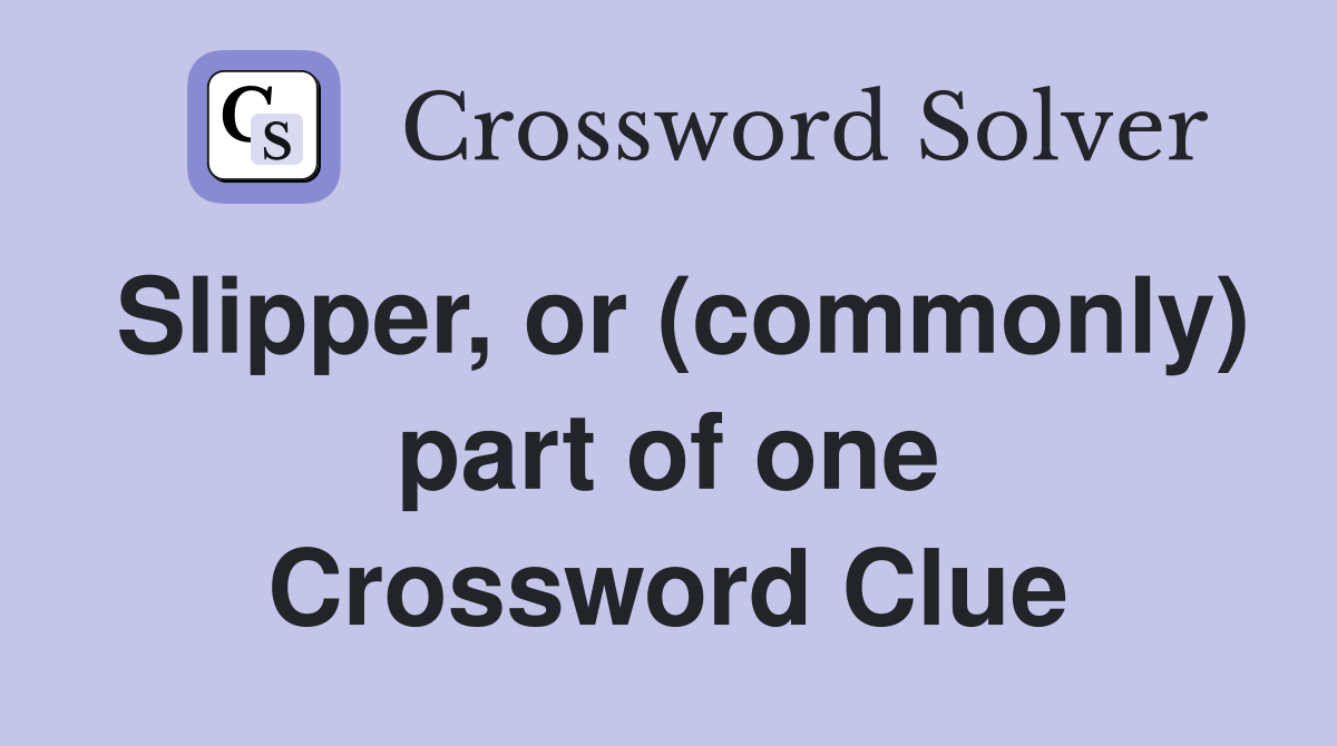 Slipper, or (commonly) part of one Crossword Clue