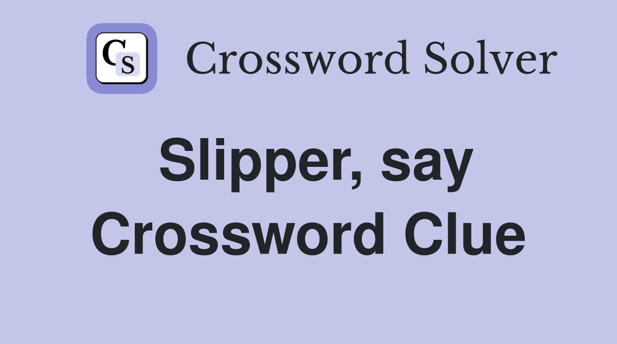 Slipper, say Crossword Clue
