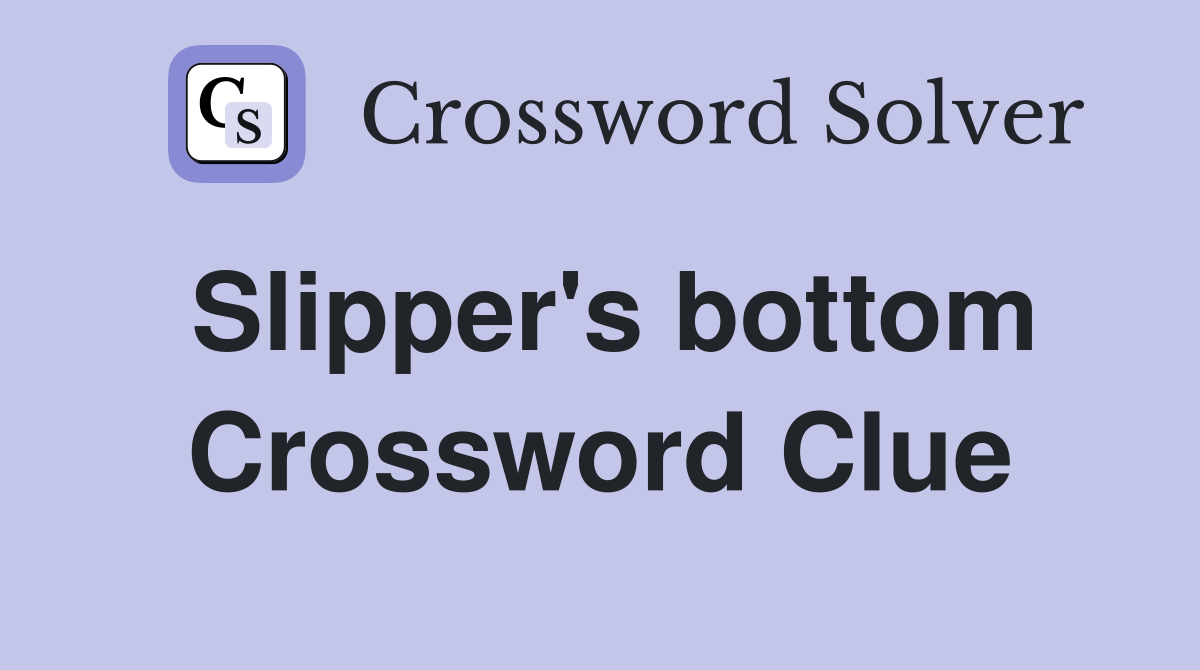 Slipper's bottom Crossword Clue