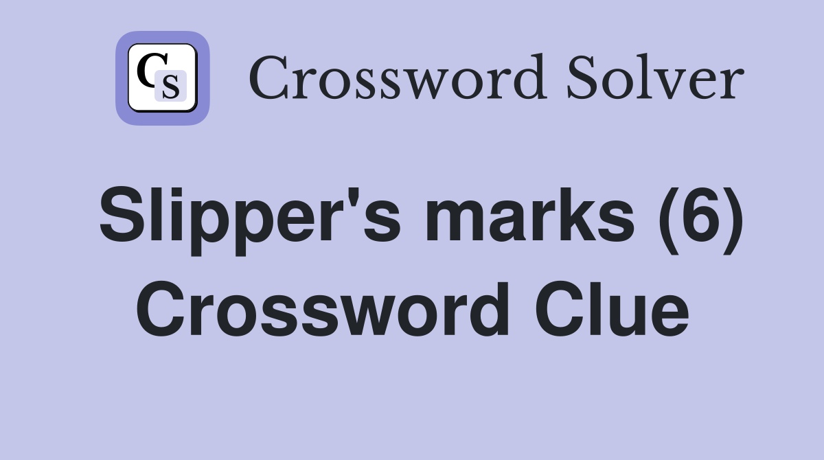 Slipper's marks (6) Crossword Clue