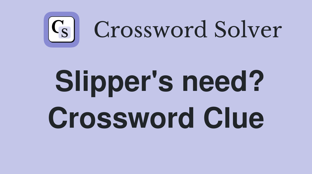Slipper's need? Crossword Clue