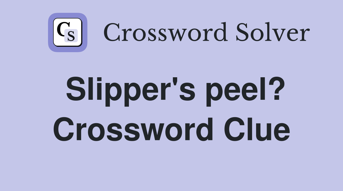 Slipper's peel? Crossword Clue