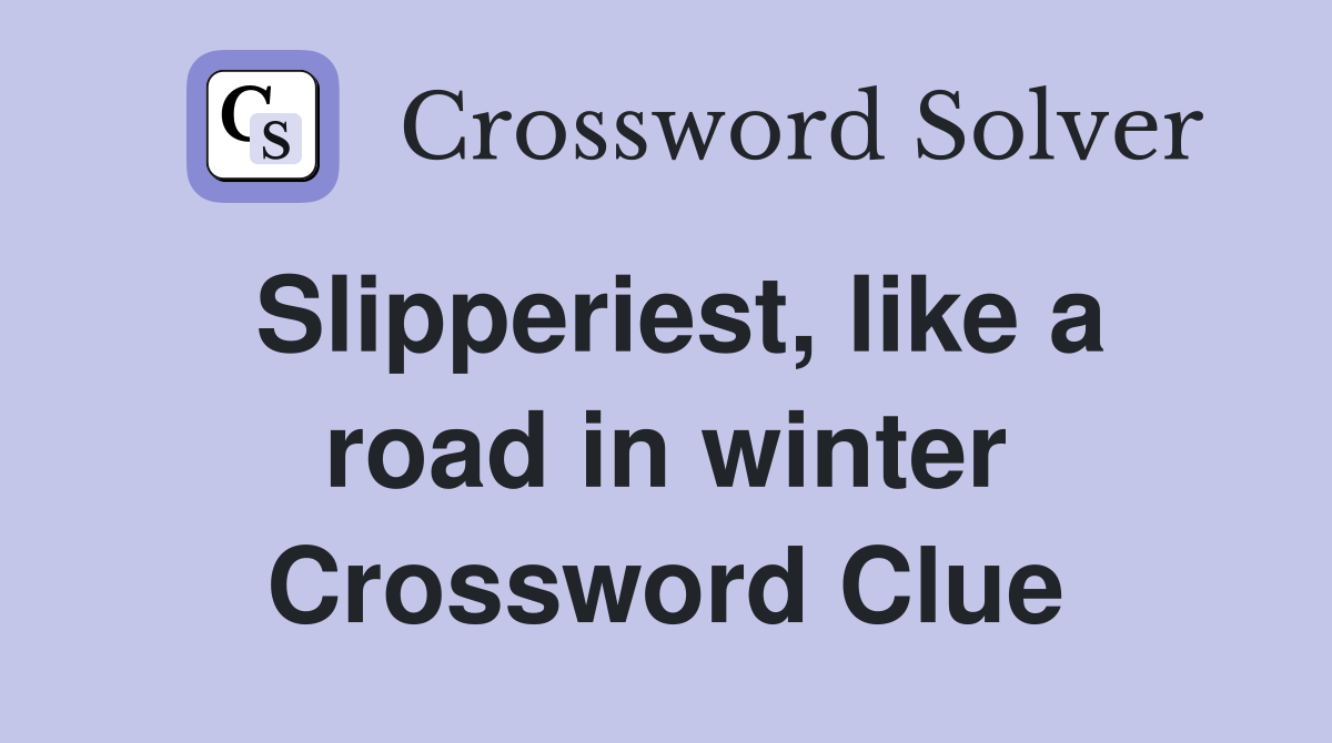 Slipperiest, like a road in winter Crossword Clue