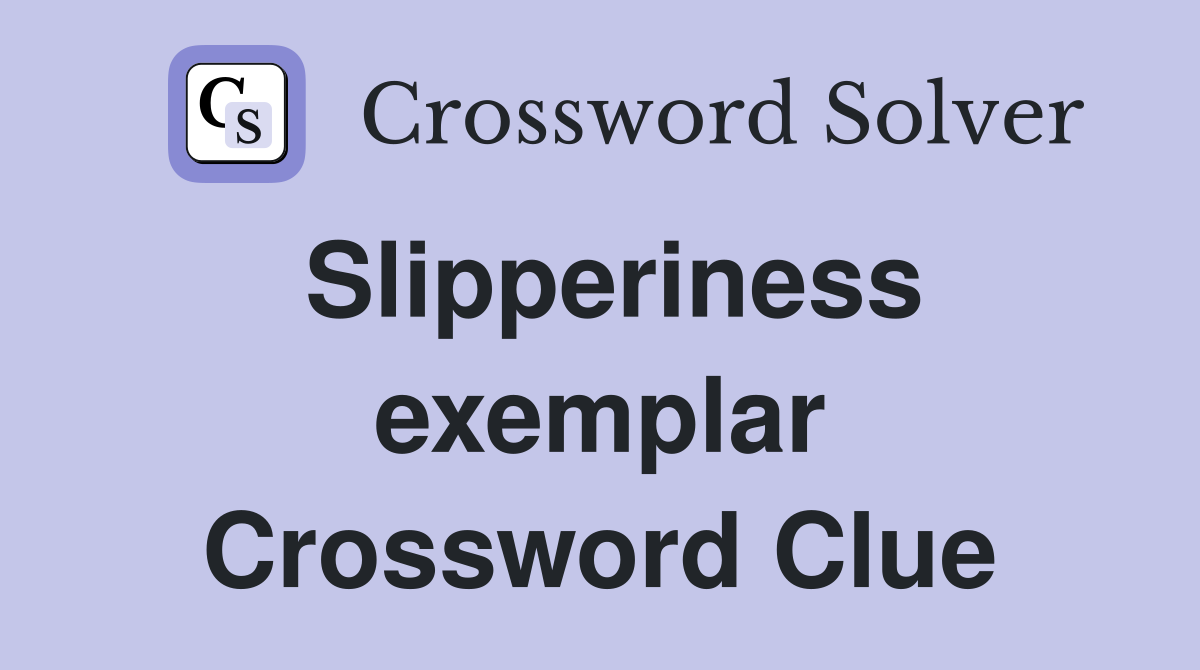 Slipperiness exemplar Crossword Clue