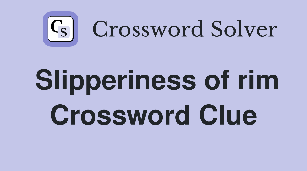 Slipperiness of rim Crossword Clue