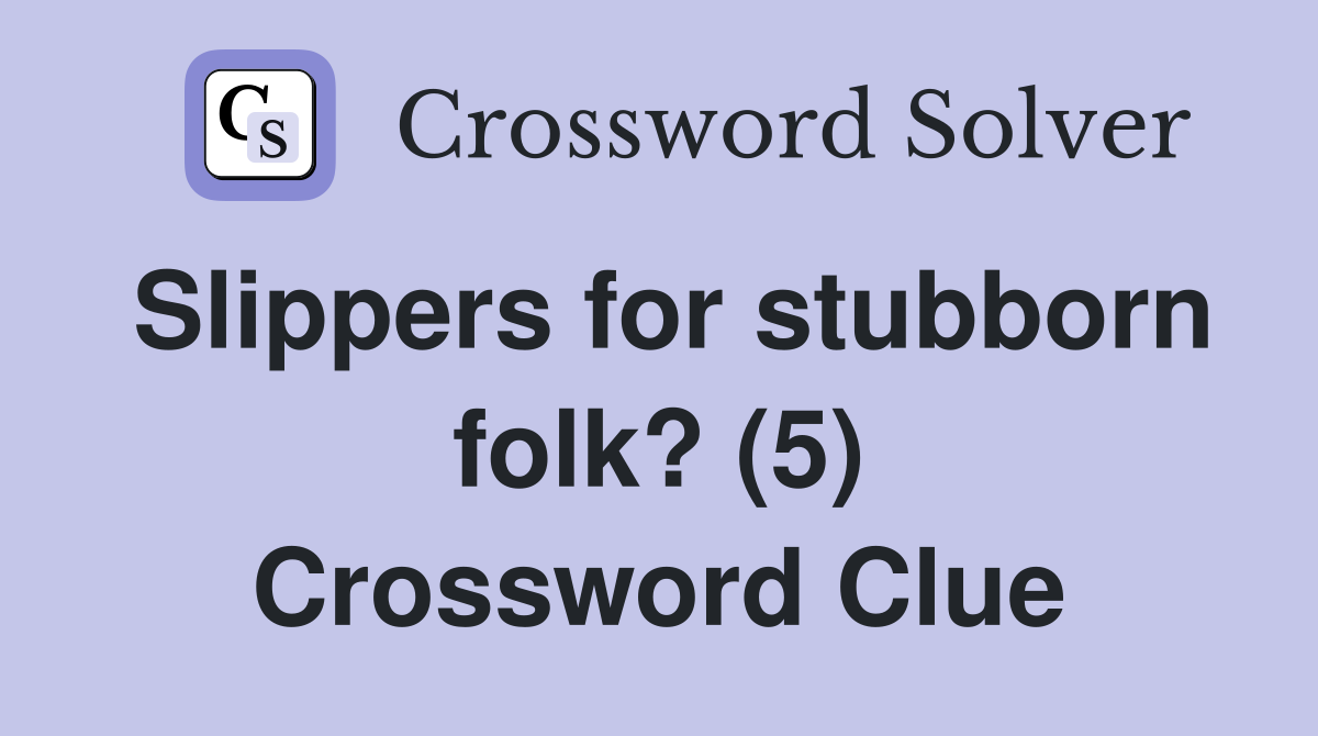 Slippers for stubborn folk? (5) Crossword Clue