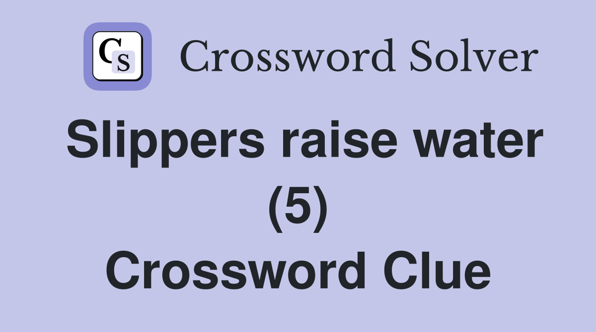 Slippers raise water (5) Crossword Clue