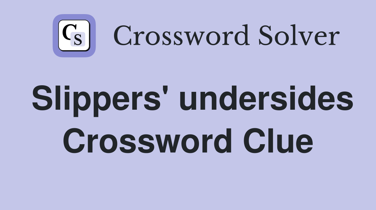 Slippers' undersides Crossword Clue