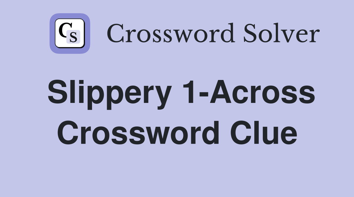 Slippery 1-Across Crossword Clue