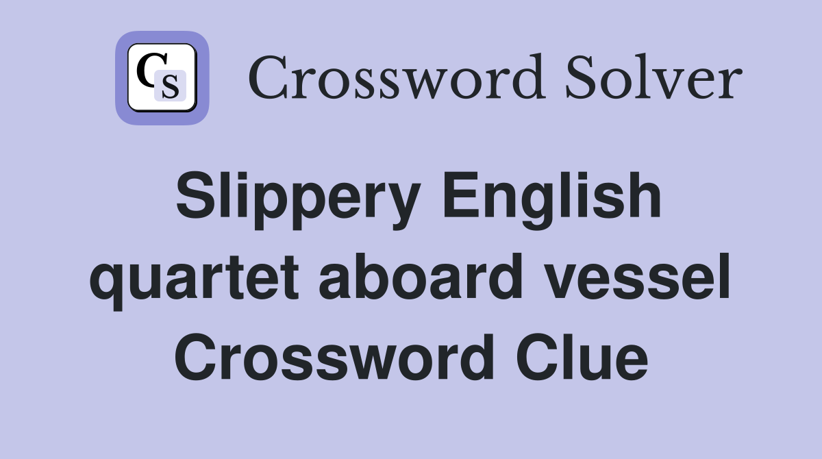 Slippery English quartet aboard vessel Crossword Clue