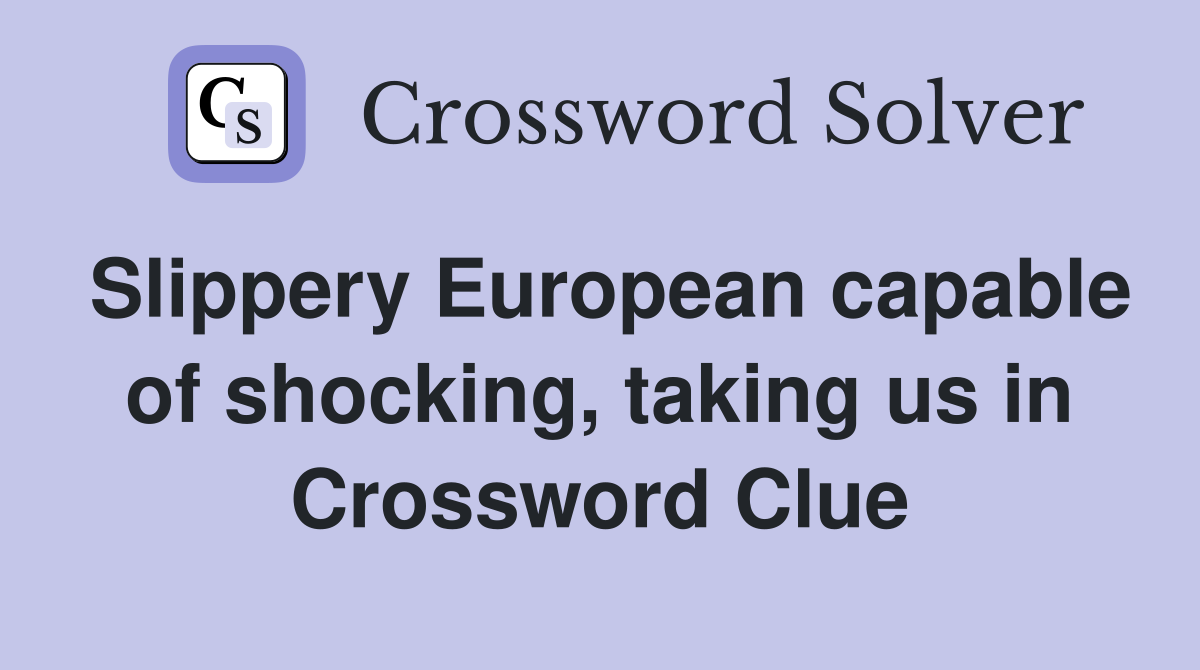 Slippery European capable of shocking, taking us in Crossword Clue