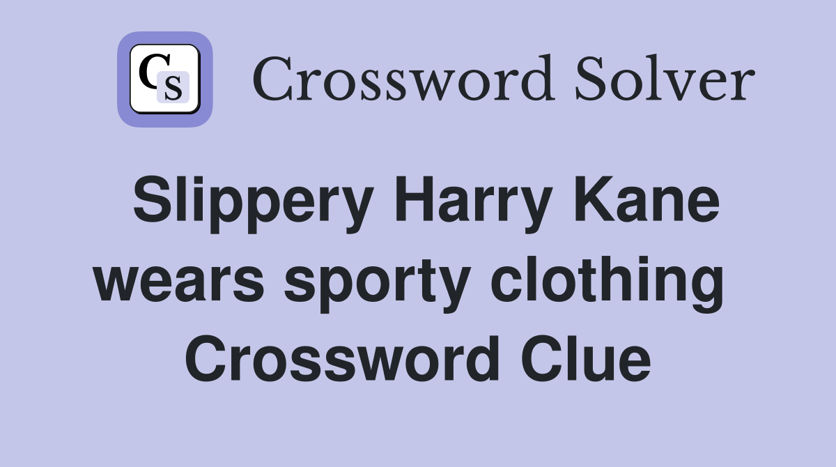 Slippery Harry Kane wears sporty clothing  Crossword Clue