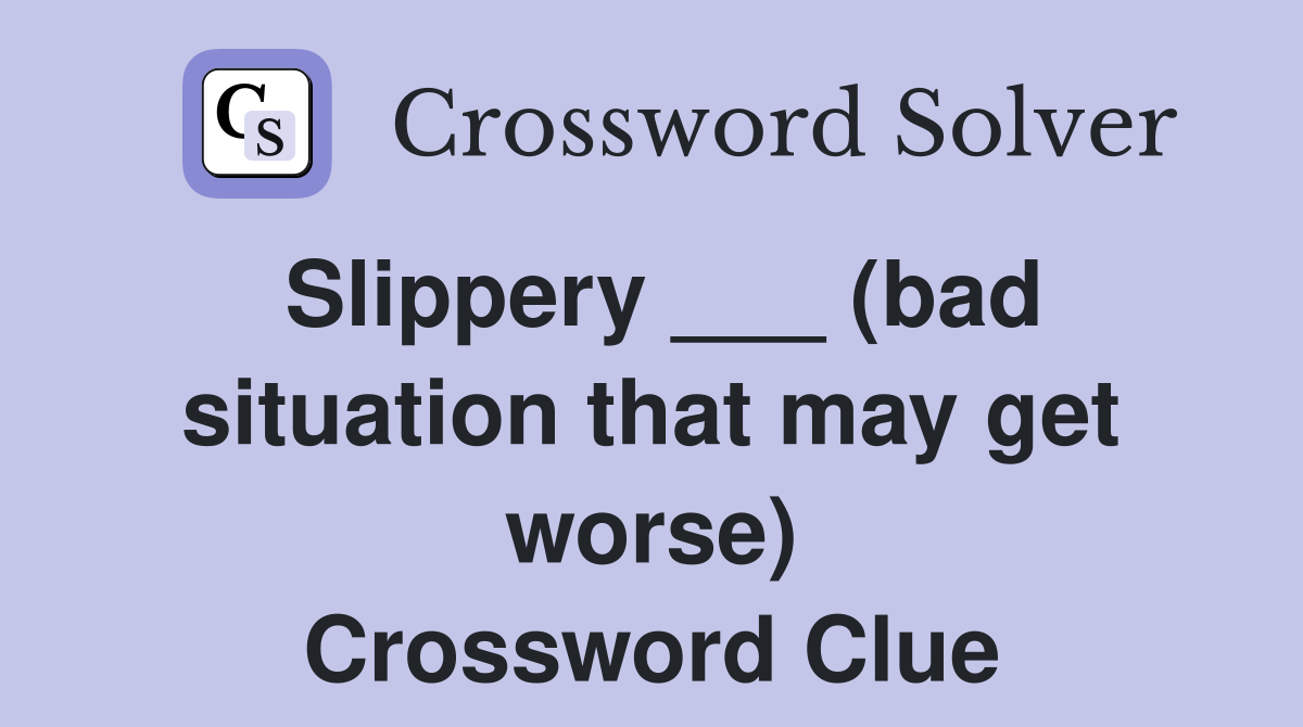 Slippery ___ (bad situation that may get worse) Crossword Clue