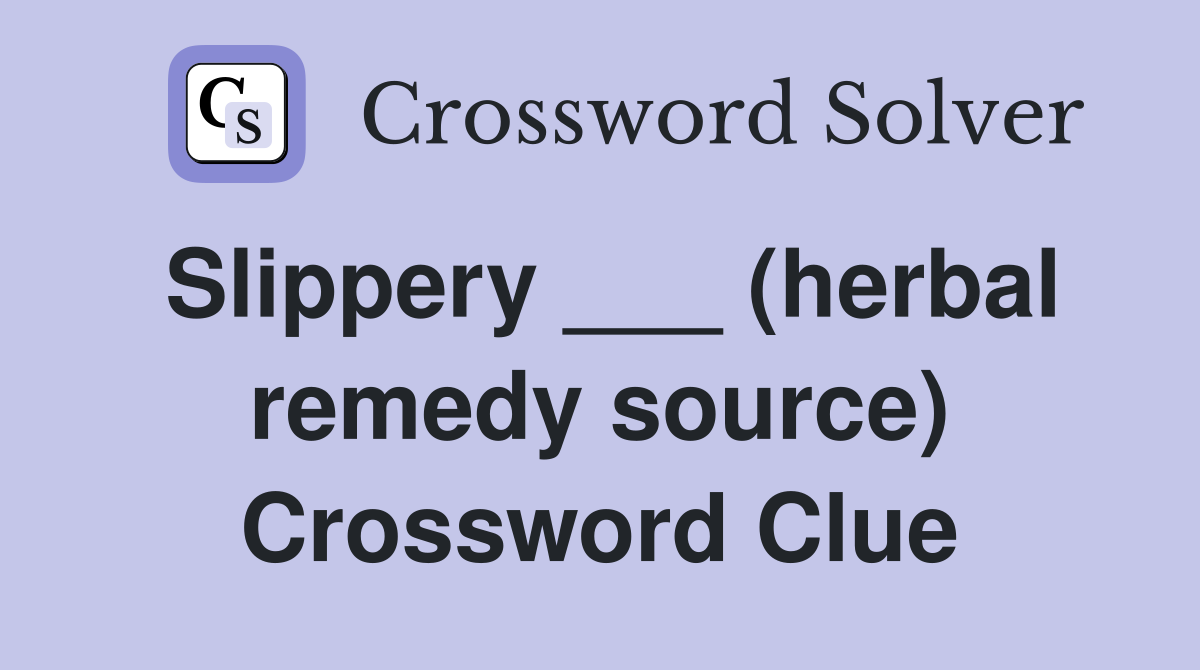 Slippery ___ (herbal remedy source) Crossword Clue