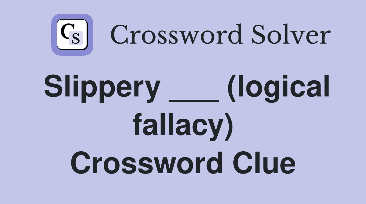 Slippery ___ (logical fallacy) Crossword Clue
