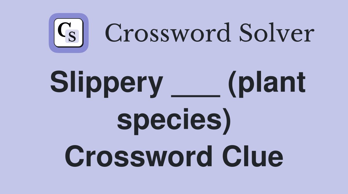 Slippery ___ (plant species) Crossword Clue