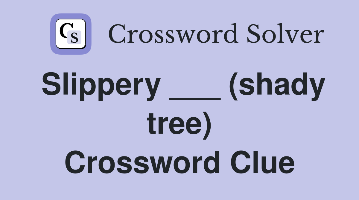 Slippery ___ (shady tree) Crossword Clue