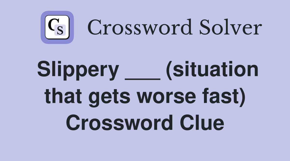 Slippery ___ (situation that gets worse fast) Crossword Clue