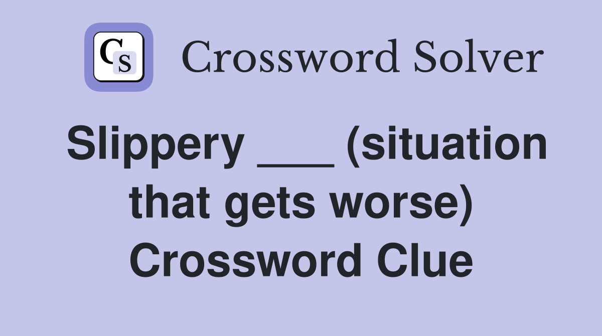 Slippery ___ (situation that gets worse) Crossword Clue