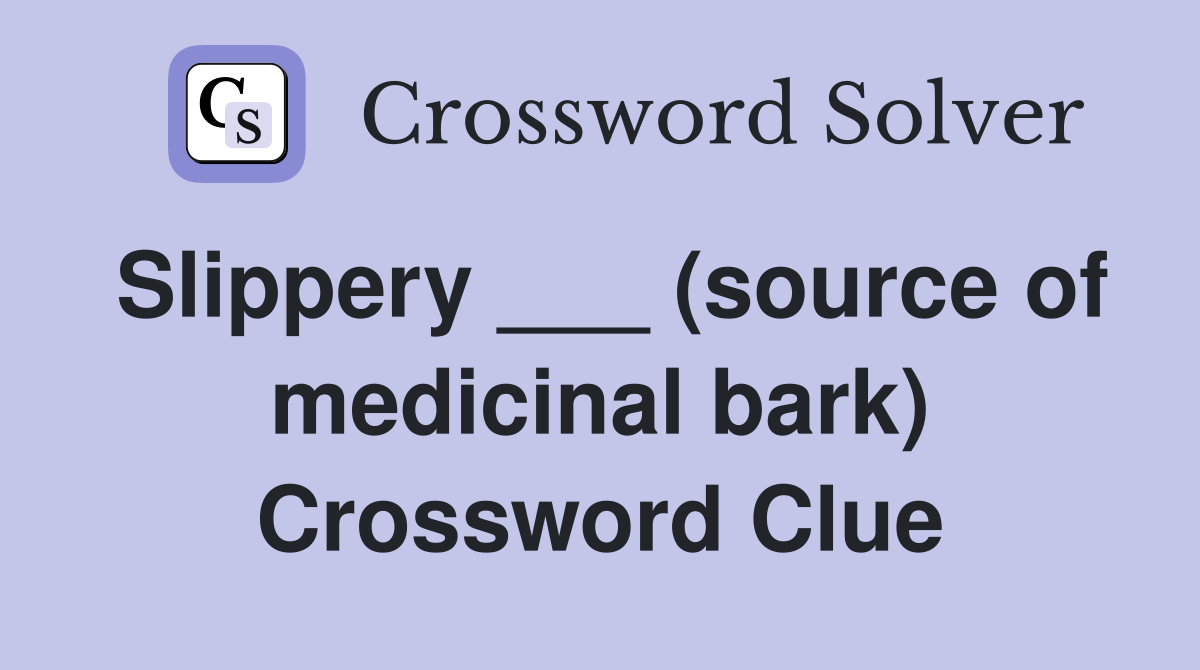 Slippery ___ (source of medicinal bark) Crossword Clue