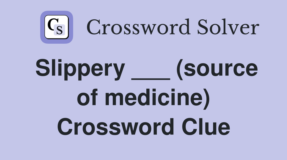 Slippery ___ (source of medicine) Crossword Clue