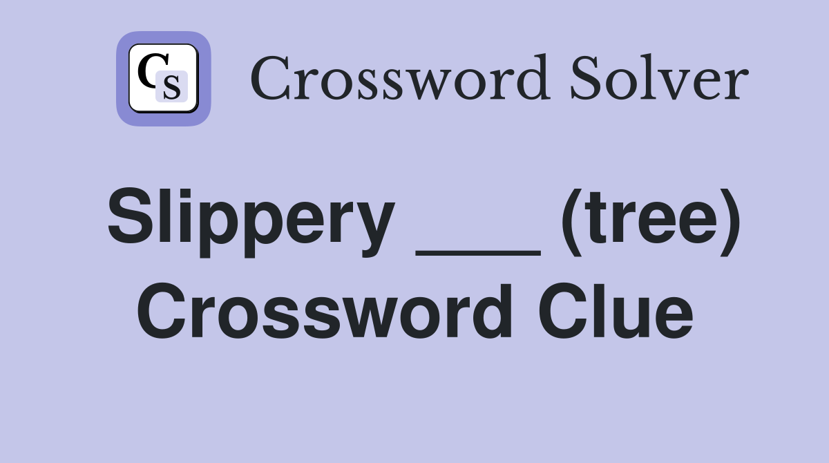 Slippery ___ (tree) Crossword Clue