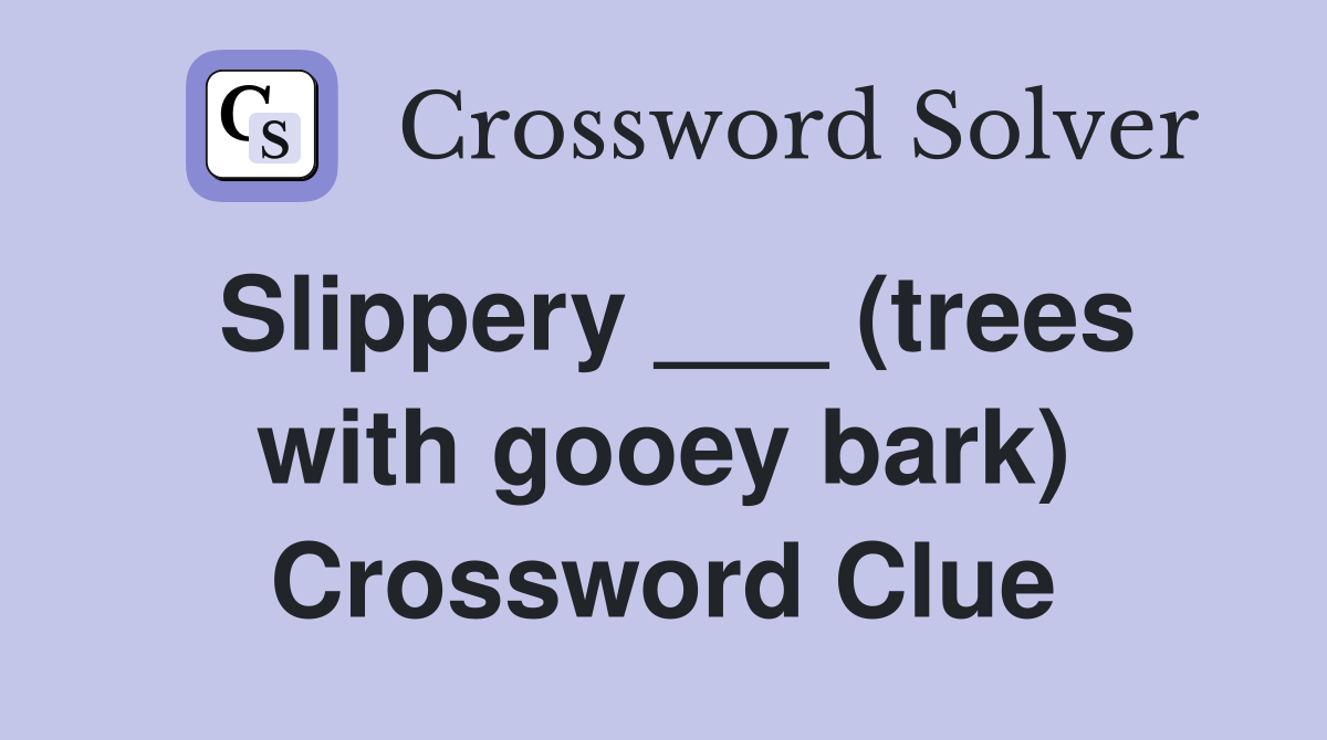 Slippery ___ (trees with gooey bark) Crossword Clue
