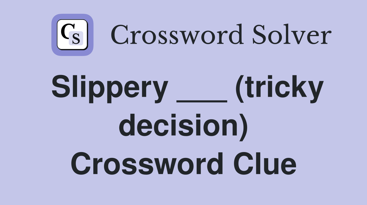 Slippery ___ (tricky decision) Crossword Clue
