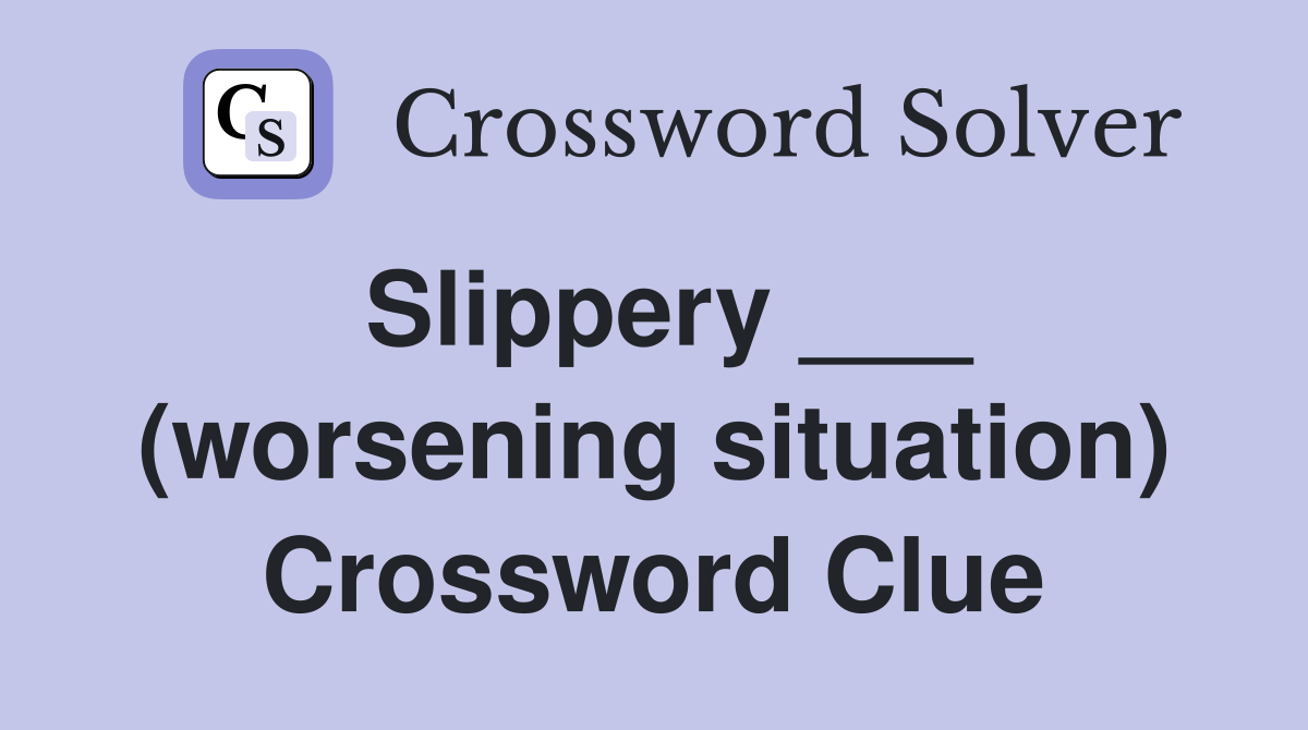 Slippery ___ (worsening situation) Crossword Clue