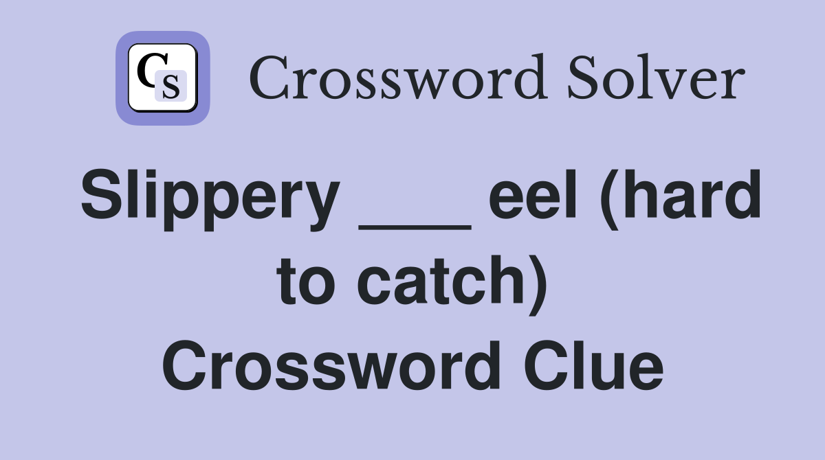 Slippery ___ eel (hard to catch) Crossword Clue
