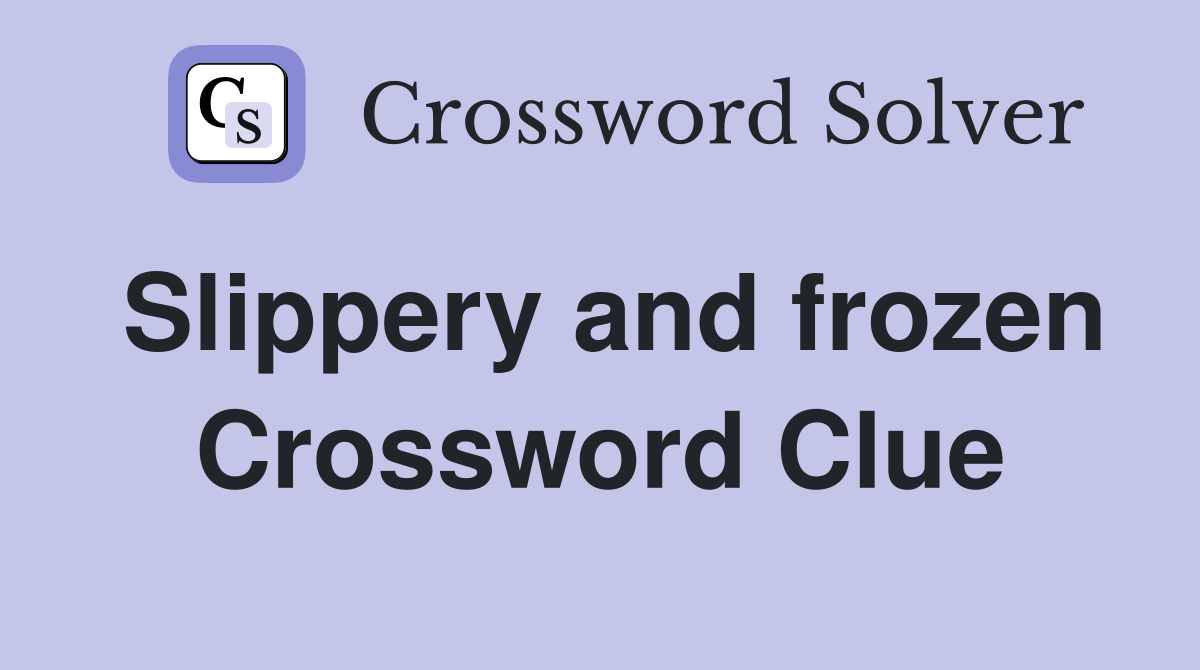 Slippery and frozen Crossword Clue
