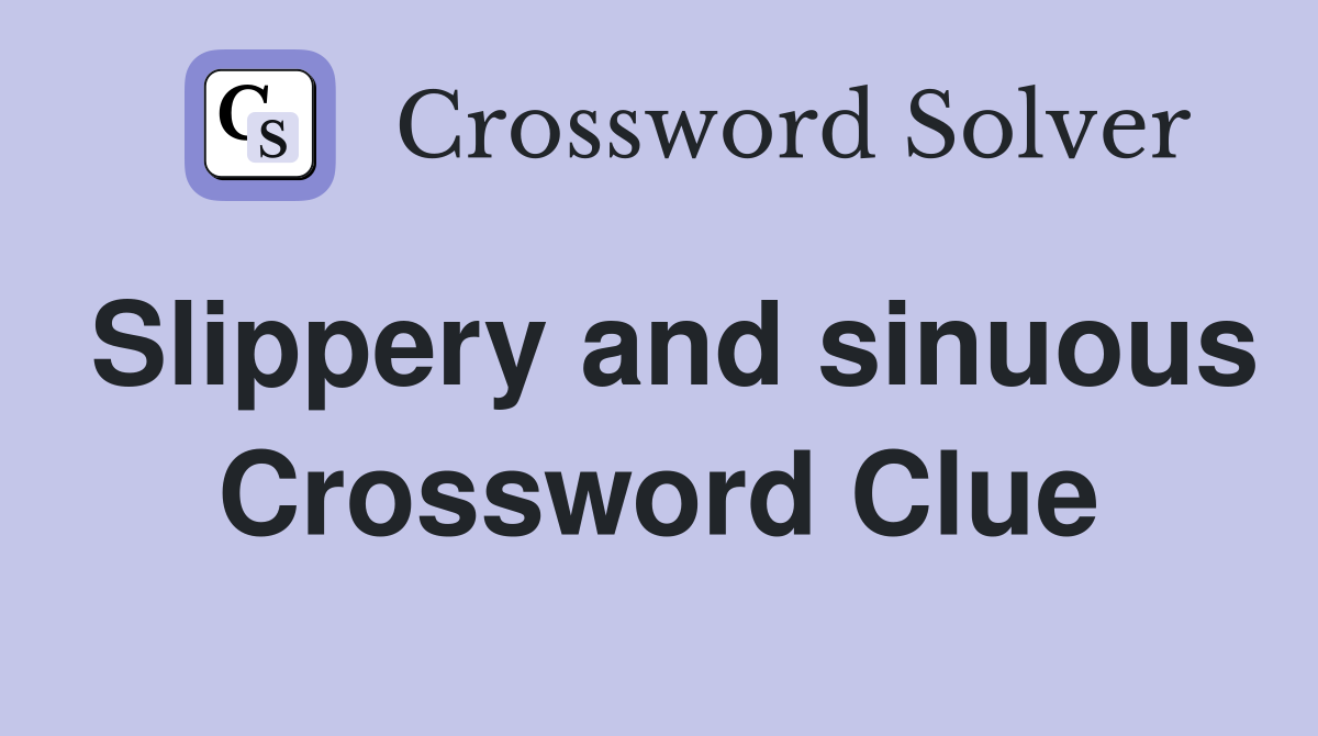 Slippery and sinuous Crossword Clue