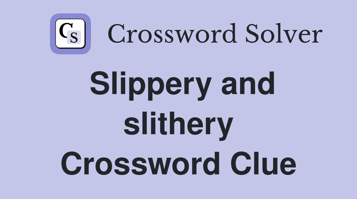 Slippery and slithery Crossword Clue