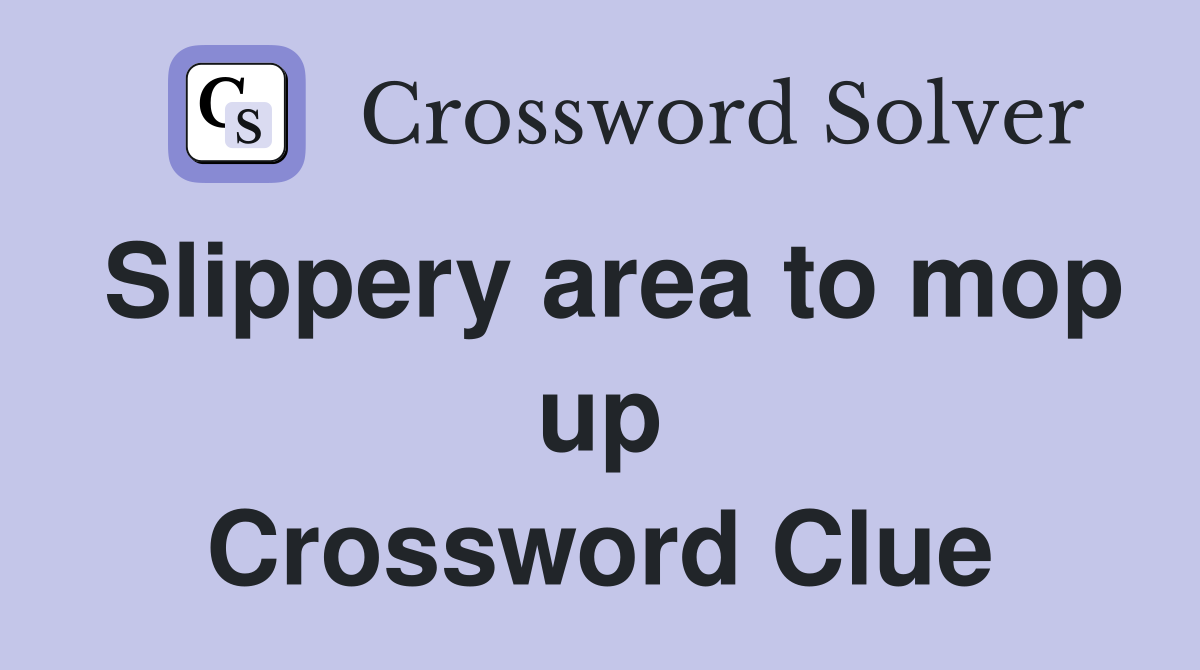 Slippery area to mop up Crossword Clue