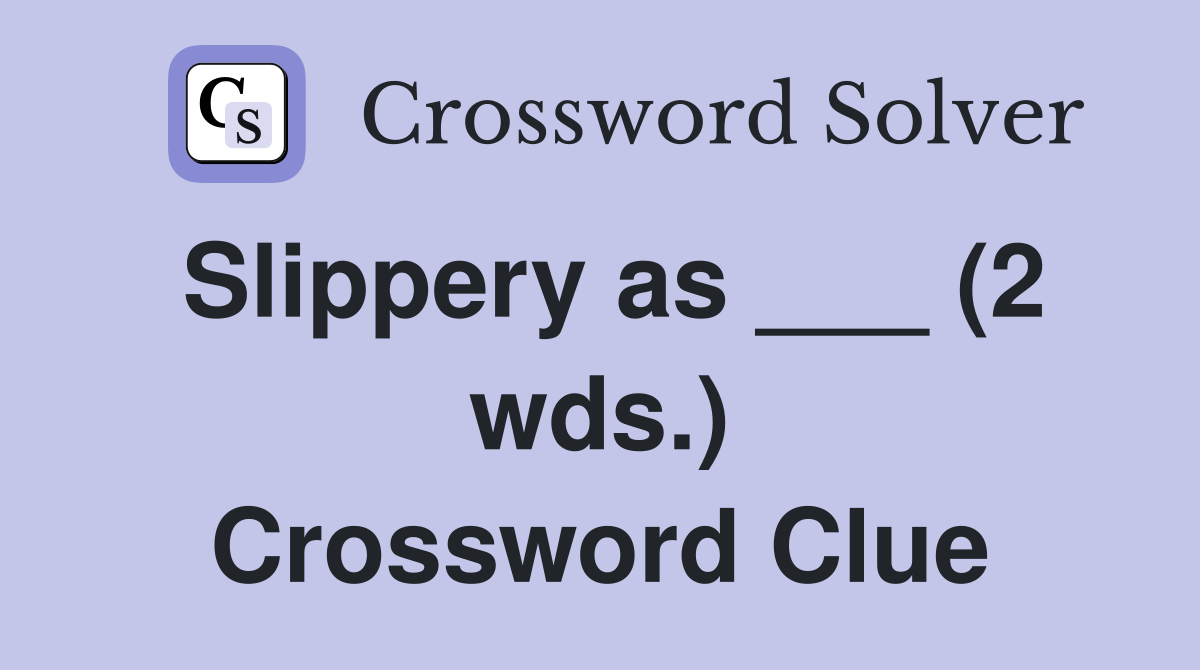 Slippery as ___ (2 wds.) Crossword Clue