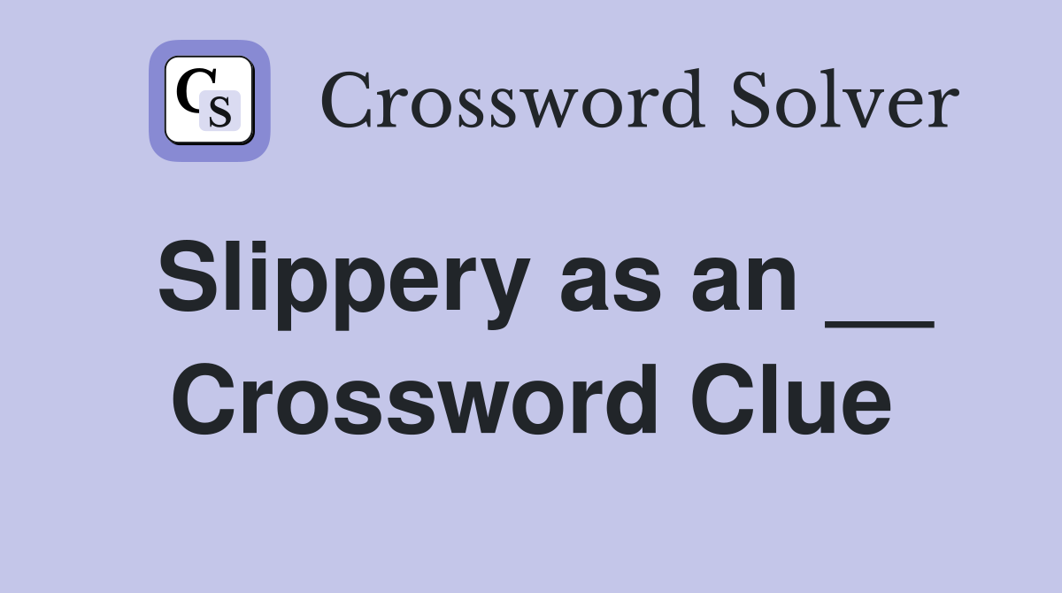 Slippery as an __ Crossword Clue