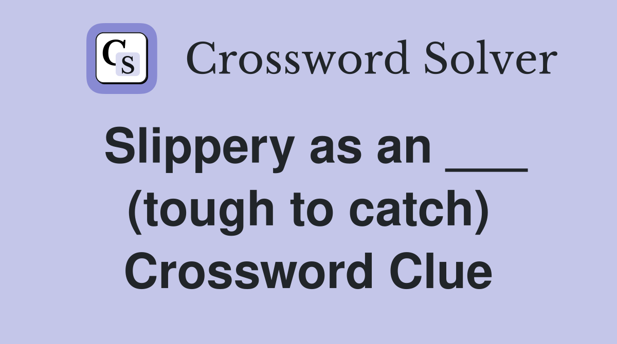 Slippery as an ___ (tough to catch) Crossword Clue