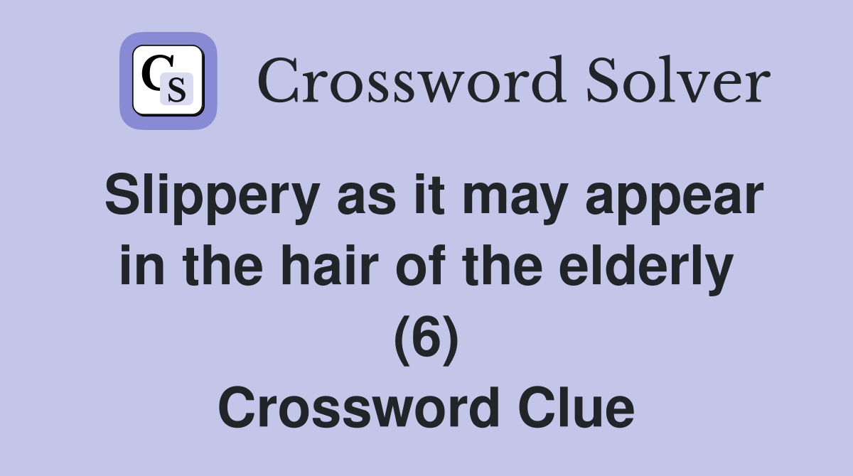 Slippery as it may appear in the hair of the elderly (6) Crossword Clue